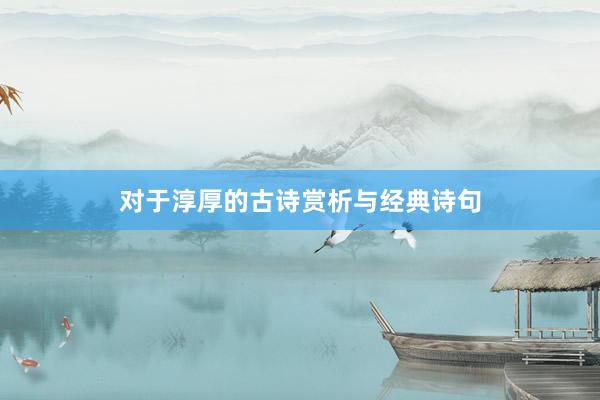 对于淳厚的古诗赏析与经典诗句