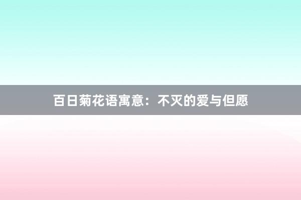 百日菊花语寓意：不灭的爱与但愿