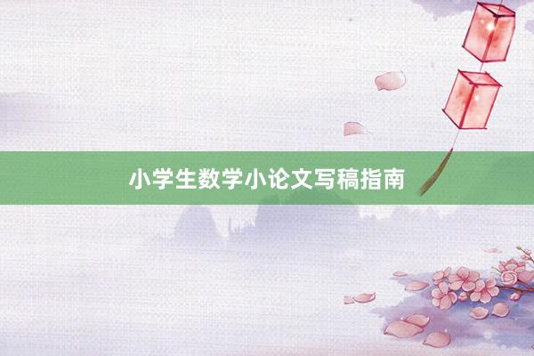 小学生数学小论文写稿指南